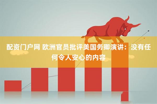 配资门户网 欧洲官员批评美国务卿演讲：没有任何令人安心的内容